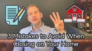 3 Mistakes to Avoid When Closing on Your Home