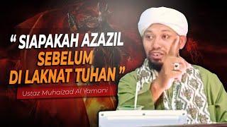 KISAH AZAZIL SEBELUM DI MURKAI ALLAH | Ustaz Muhaizad Al Yamani