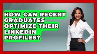 How Can Recent Graduates Optimize Their LinkedIn Profiles? - Job Success Network