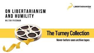 Milton Friedman - On Libertarianism and Humility - The Turney Collection - Libertarianism.org