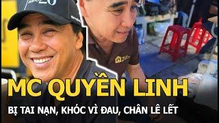 MC Quyền Linh bị tai nạn, khóc vì đau, chân lê lết