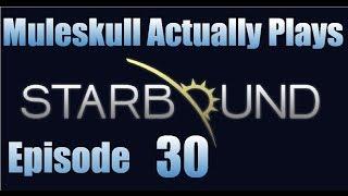 Muleskull Actually Plays Starbound Ep. 30