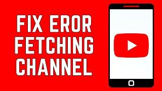 How To Fix YouTube Error Fetching Channel List For Account