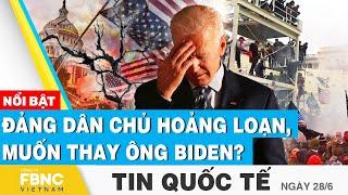 Tin Quốc tế 28/6 | Đảng dân chủ hoảng loạn sau tranh luận, muốn thay ông Biden? | FBNC