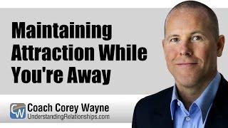 Maintaining Attraction While You're Away