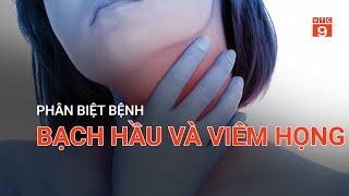 PHÂN BIỆT BỆNH BẠCH HẦU VÀ VIÊM HỌNG | VTC9