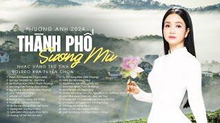 Phương Anh 2024 - Nhạc Vàng Trữ Tình Bolero Xưa Tuyển Chọn | Thành Phố Sương Mù