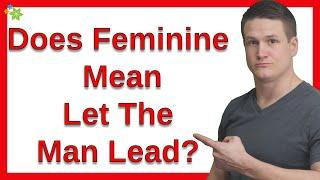 So, Does Feminine Mean Let The Man Lead?