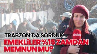 Emekliler %15 Zamdan Memnun Mu? Trabzon'da Sorduk...