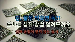 김, 잘못 먹으면 독?! 올바른 섭취 방법 알려드려요.