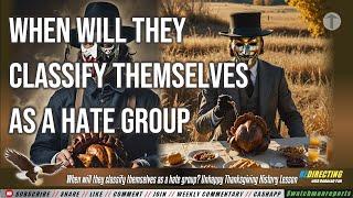 When will they classify themselves as a HATEee group? Unhappy Thanksgiving History Lesson