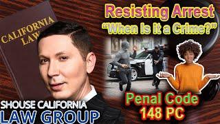 When Is "Resisting Arrest" a Crime? -- California Penal Code 148 PC