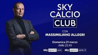 SKY CALCIO CLUB CON OSPITE MAX ALLEGRI -  PODCAST SENZA GIACCA