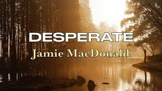 Desperate - Jamie MacDonald - Lyric Video