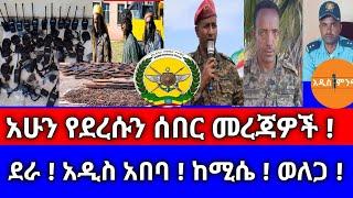 አሁን የደረሱን ሰበር መረጃዎች| ደራ ! አዲስ አበባ ! ከሚሴ ! ወለጋ !