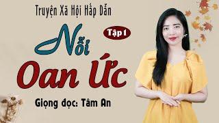 Truyện Ngắn: Nỗi Oan Ức Tập 1 - Mc Tâm An diễn đọc truyền cảm, hấp dẫn cả xóm đều khen hay