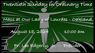 Twentieth Sunday in Ordinary Time  -  Mass at Our Lady of Lourdes - Oakland - August 18, 2024