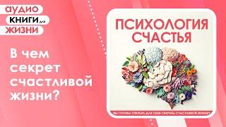 Психология счастья. Вы готовы открыть для себя секреты счастливой жизни? (Аудиокнига)