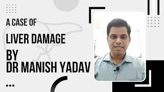 A Case of Liver Damage by Dr Manish Yadav