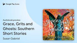 Grace, Grits and Ghosts: Southern Short… by Susan Gabriel · Audiobook preview