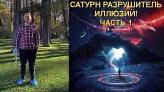 САТУРН РАЗРУШИТЕЛЬ ИЛЛЮЗИЙ ! ЧАСТЬ 1.