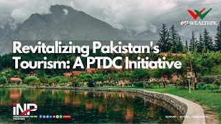 Revitalizing Pakistan's Tourism: A PTDC Initiative