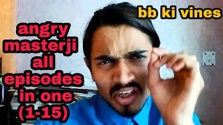 Angry masterji all episodes in one episode 1 to 15 , bb ki vines, bhuvan bam