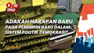 Adakah Harapan Baru pada Pemimpin Baru dalam Sistem Politik Demokrasi? | The Topics