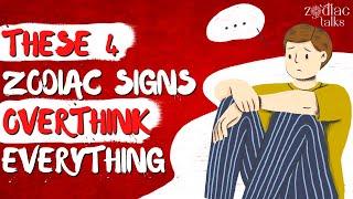 These 4 Zodiac Signs OVERTHINK Everything