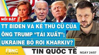 Tin Quốc tế 24/7 | TT Biden và "kẻ thù cũ" của ông Trump “tái xuất”; Ukraine bỏ rơi Kharkiv? | FBNC