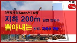 [현장개설] 6회.지하 200m 천연 암반수뽑아내는 방법. 지하수 개발