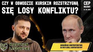 Czy w Obwodzie Kurskim rozstrzygną się losy konfliktu? CEP Bojowy. Kapitan Lisowski & P. Jeżowski