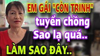 Em Gái Còn Trinh Tuyển Chồng SAO LẠ QUÁ Biết Làm Sao Mấy Anh Ơi