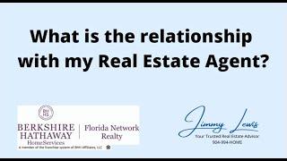 What is the relationship with my Real Estate Agent?