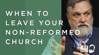 When Should You Leave Your Non-Reformed Church? | Doug Wilson