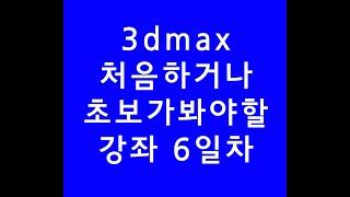 3dsmax,3dmax,3d맥스기초,처음하시는분 6일차