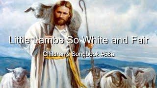 Little Lambs So White and Fair: Children’s Songbook #58a (With Lyrics)
