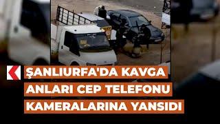 Şanlıurfa'da kavga anları cep telefonu kameralarına yansıdı