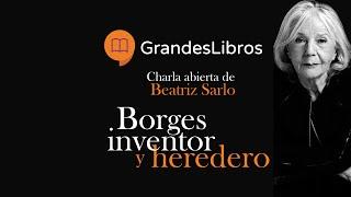 Beatriz Sarlo: Borges Inventor y Heredero / Grandes Libros