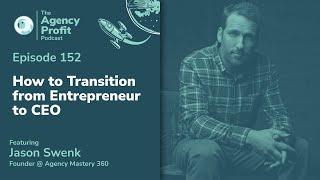 How to Transition from Entrepreneur to CEO w/ Jason Swenk: Agency Profit Podcast #152