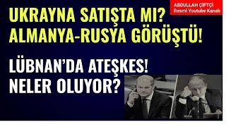 ALMANYA İLE RUSYA GÖRÜŞTÜ! UKRAYNA SATIŞTA MI? LÜBNAN'DA ATEŞKES! NELER OLUYOR? Abdullah Çiftçi