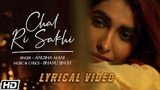 Chal Ri Sakhi | Lyrical Video | Anusha Mani | Bhanu Singh | Latest Hindi Songs 2020