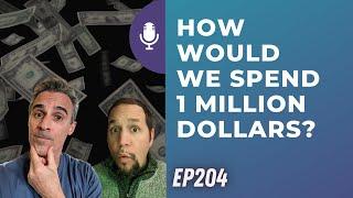 How would we spend 1 million dollars? | Ep204 | 5-27-23