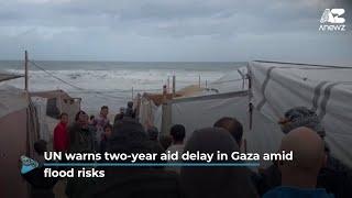 UN warns two-year aid delay in Gaza amid flood risks