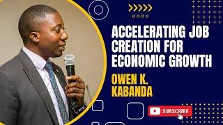 Accelerating Job Creation for Economic Growth - Owen K. Kabanda