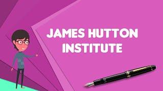 What is James Hutton Institute?, Explain James Hutton Institute, Define James Hutton Institute