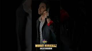 Murat Korkmaz - Anlayamadım