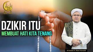 Dzikir Itu Membuat Hati Kita Tenang - Al Ustadz H. Ilham Humaidi