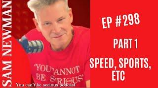 EP 298 - Part 1 - Speed, Sports, etc