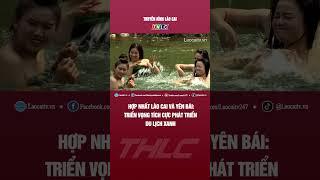 Hợp nhất Lào Cai và Yên Bái: Triển vọng tích cực phát triển du lịch xanh | THLC